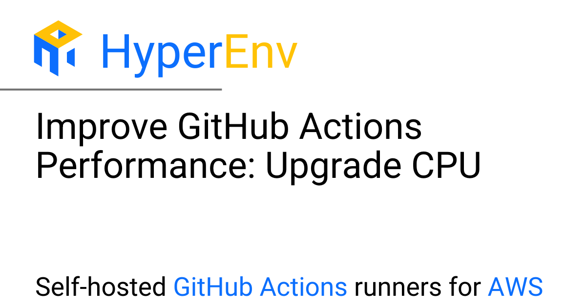 Improve GitHub Actions Performance: Upgrade CPU – HyperEnv for GitHub ...